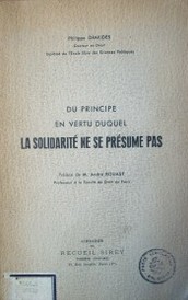 Du principe en vertu duquel la solidarité ne se présume pas