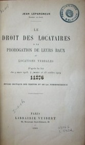 Le droit des locataires a la prorogation de leurs baux et locations verbales : d´après les lois de 9 mars 1918, 4 janvier et 23 octobre 1919 : étude critique des textes et de la jurisprudence