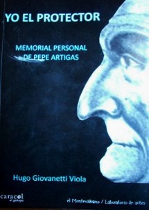 Yo el protector : memorial personal de Pepe Artigas