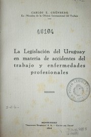 La Legislación del Uruguay en materia de accidentes del trabajo y enfermedades profesionales.
