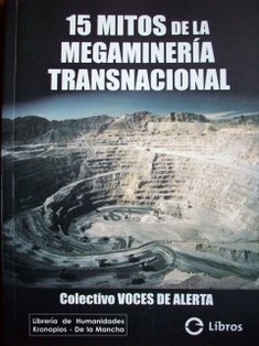 15 mitos de la megaminería transnacional : guía para desmontar el imaginario prominero : colectivo Voces de Alerta