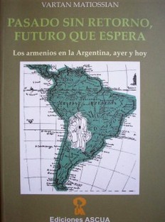 Pasado sin retorno, fututo que espera : los armenios en la Argentina, ayer y hoy