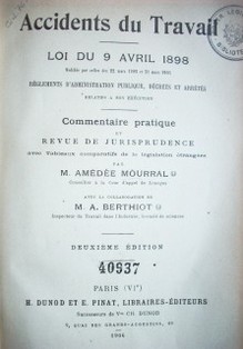 Accidents du travail : loi du 9 avril 1898 modifiée par celles des 22 mars 1902 et 31 mars 1905 : règlements d'administration publique, décrets et arrêtés relatifs a son exécution