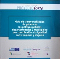 Guía de transversalización de género en las políticas públicas departamentales y municipales : una contribución a la igualdad entre hombres y mujeres