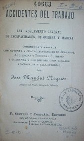 Accidentes de trabajo :ley, reglamento general, de incapacidades, de guerra y marina : comentada y anotada con noventa y cuatro sentencia de juzgados, audiencias y tribunal supremo y cuarenta y dos disposiciones legales adicionales y aclaratorias