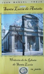 Historia edilicia de la Capilla de San Juan Bautista : historia de la Iglesia de Santa Lucía