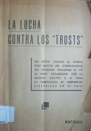 La lucha contra los "Trust" : Un pleito contra el Estado con motivo del otorgamiento del privilegio industrial No. 119 al Trust encabezado por la General Electric S. A. para la fabricación de lamparillas eléctricas en el país.