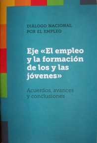 Eje "El empleo y la formación de los y las jóvenes" : Diálogo Nacional por el Empleo: acuerdos, avances y conclusiones