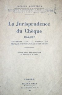 La jurisprudence du chèque 1865-1937 : concordance avec la nouvelle loi française et internationale sur le chèque