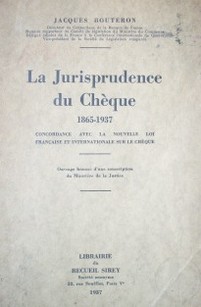 La jurisprudence du chèque 1865-1937 : concordance avec la nouvelle loi française et internationale sur le chèque