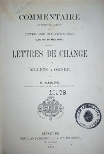 Commentaire du titre VIII, livre 1er., du nouveau code de commerce belge (loi du 20 mai 1872), relatif aux lettrres de change et aux billets a ordre