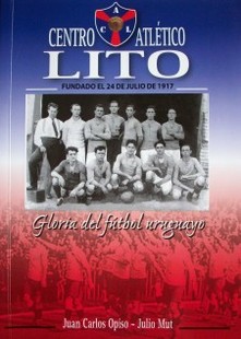 Centro Atlético Lito : fundado el 24 de julio de 1917 : gloria del fútbol uruguayo