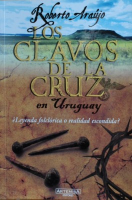 Los clavos de la cruz en Uruguay : ¿leyenda folclórica o realidad escondida?
