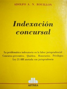 Indexación concursal : la problemática indexatoria en la labor jurisprudencial. Concurso preventivo. Quiebra. Honorarios. Privilegios. Ley 21.488 anotada con jurisprudencia