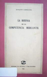 La defensa de la competencia mercantil : cuatro conferencias sobre la Ley española de 20 de julio de 1963 contra Prácticas Restrictivas de la Competencia