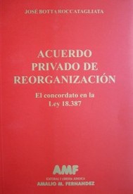 Acuerdo privado de reorganización : el concordato en la ley 18.387