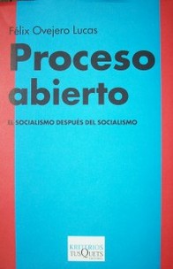 Proceso abierto : el socialismo después del socialismo