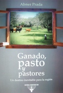 Ganado, pasto y pastores : un destino inevitable para la región