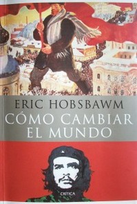 Cómo cambiar el mundo : Marx y el marxismo 1840-2011