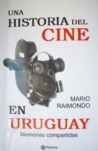 Una historia del cine en Uruguay : memorias compartidas