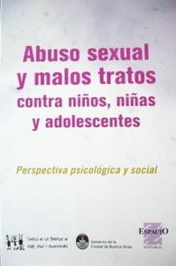 Abuso sexual y malos tratos contra niños, niñas y adolescentes : perspectiva psicológica y social