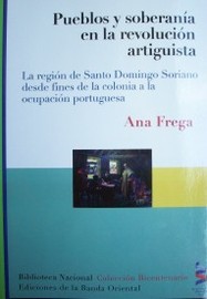 Pueblos y soberanía en la revolución artiguista : la región de Santo Domingo Soriano desde fines de la colonia a la ocupación portuguesa