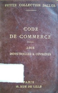 Code de Commerce suivi des lois commerciales, industrielles et ouvrières avec annotations d'après la doctrine et la jurisprudence