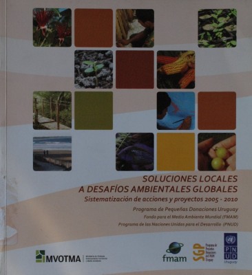 Soluciones locales a desafíos ambientales globales : sistematización de acciones y proyectos 2005-2010