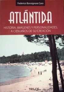 Atlántida : historia, imágenes y personalidades, a cien años de su creación