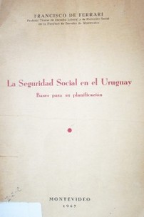 La seguridad social en el Uruguay : bases para su planificación