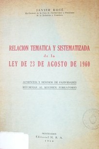 Relación temática y sistematizada de la ley de 23 de agosto de 1960 : aumentos y mínimos de pasividades, reformas al régimen jubilatiorio