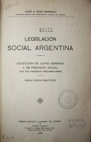 Legislación social argentina : colección de leyes obreras y de previsión social con sus decretos reglamentarios : resultados prácticos