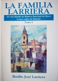 La familia Larriera : de San Martín de Riaño a San José de Mayo : cuatro siglos de historia