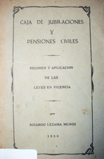 Caja de jubilaciones y pensiones civiles : régimen y aplicación de las leyes en vigencia