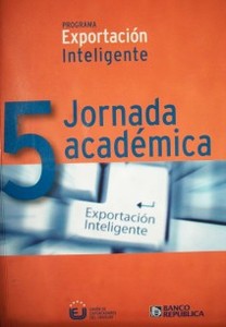 Exportación inteligente : un puente entre el sector exportador y la Academia : jornada académica 2011