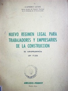 Nuevo régimen legal para los trabajadores y empresarios de la construcción, su jurisprudencia, ley 17.,258
