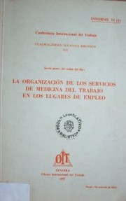 La organización de los servicios de medicina del trabajo en los lugares de empleo : sexto punto del orden del día : informe VI (1)