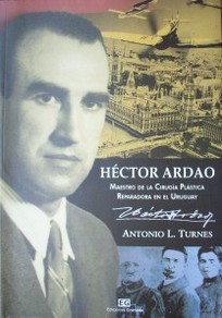 Héctor Ardao : maestro de la cirugía plástica reparadora en el Uruguay