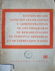 Estudio de los aspectos legislativos y administrativos de los programas de rehabilitación de personas impedidas en determinados países