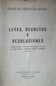 Leyes, decretos y resoluciones sistematizadas y anotadas, relativas a la Caja de Jubilaciones y Pensiones Civiles y Escolares : 1838-1973