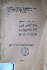 Política obrera y legislacion del trabajo del Gobierno de Buenos Aires : trabajo rural y vivienda obrera