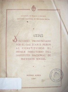 Discurso pronunciado por el Gral. Juan D. Perón al constituirse el primer directorio del instituto nacional de Previsión Social