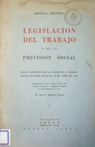 Legislación del trabajo y de la previsión social : texto completo de los decretos y resoluciones dictados hasta el 30 de abril de 1945