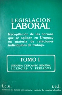 Legislación laboral : recopilación de normas que se aplican en el Uruguay en materia de relaciones individuales de trabajo