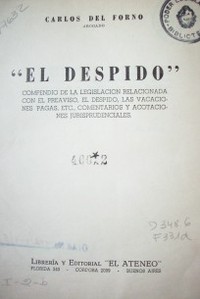 El despido : compendio de la legislación relacionada con el preaviso, el despido,las vacaciones pagas, etc. comentarios y acotaciones jurisprudenciales