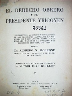 El derecho obrero y el presidente Yrigoyen : (contribución al estudio y divulgación de los progresos alcanzados en materia de legislación social y del trabajo, durante el gobierno del presidente Yrigoyen, 1916-1922