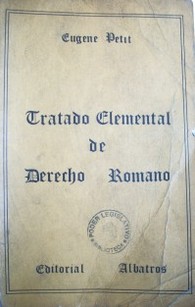 Tratado elemental de derecho romano : desarrollo histórico y exposición general de los principios de la legislación romana desde el origen de Roma hasta el emperador Justiniano