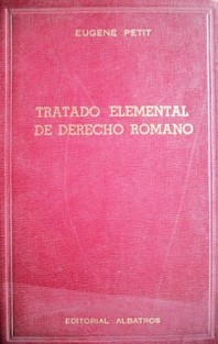 Tratado elemental de derecho romano : desarrollo histórico y exposición general de los principios de la legislación romana desde el origen de Roma hasta el emperador Justiniano