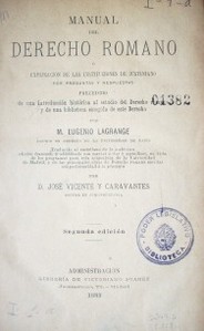 Manual del Derecho Romano ó explicación de las Instituciones de Justiniano por preguntas y respuestas precedido de una Introducción histórica al estudio del Derecho Romano y de una biblioteca escogida de este Derecho