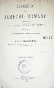 Elementos del Derecho Romano, que contienen la teoría de la Instituta, precedida de una introducción al estudio del mismo derecho